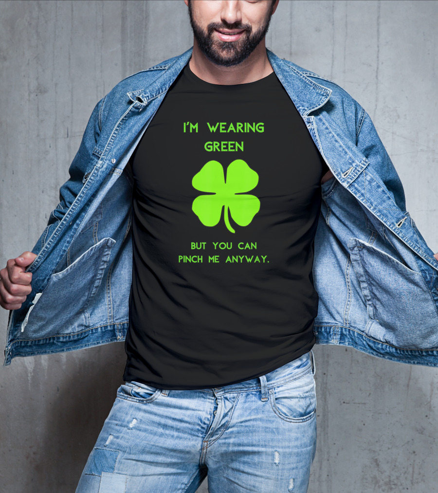 I'm Wearing Green But You Can Pinch Me Anyway Four-Leaf Clover T-Shirt