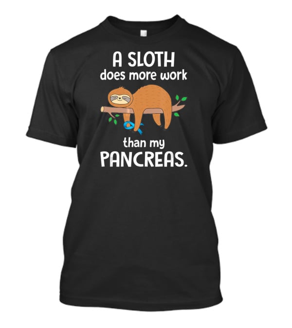A Sloth Does More Work Than My Pancreas T-Shirt