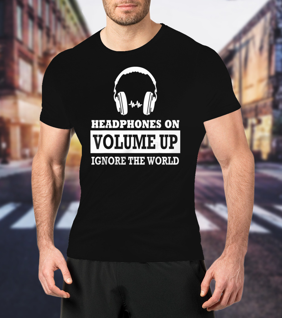 Headphones On Volume Up Ignore The World T-Shirt