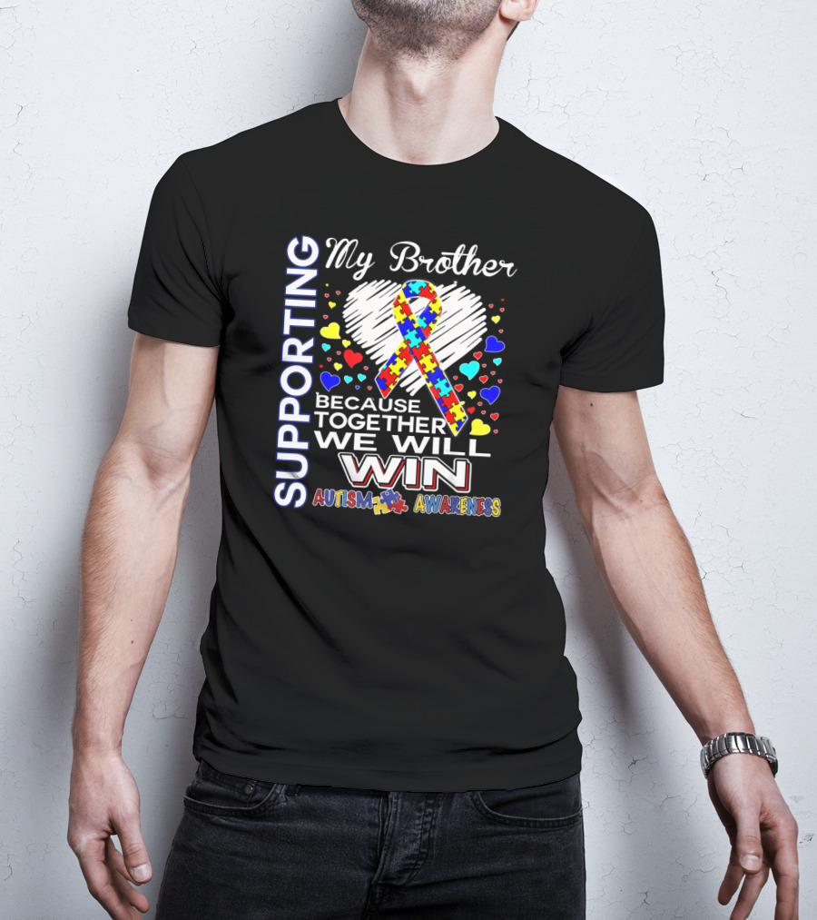 Supporting My Brother Autism Because Together We Will Win Autism Awareness T-Shirt
