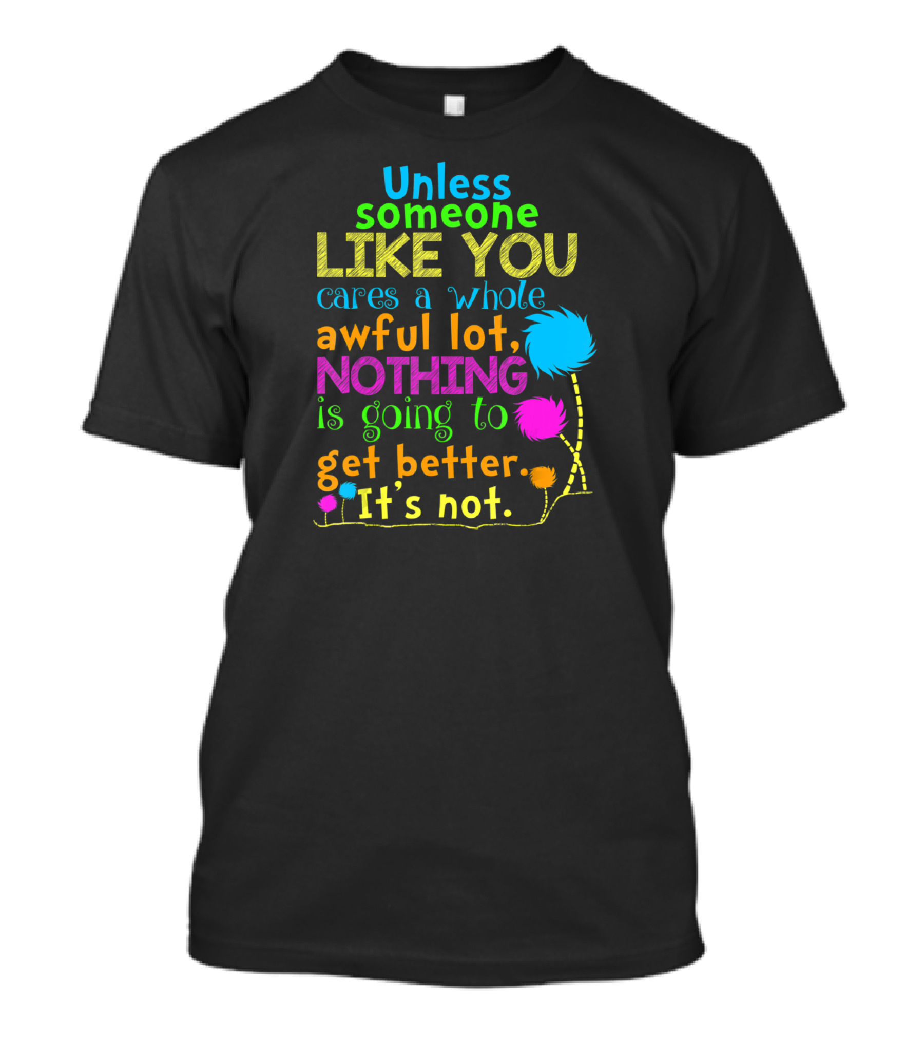 Unless Someone Like You Cares Nothing Is Going To Get Better It's Not T-Shirt