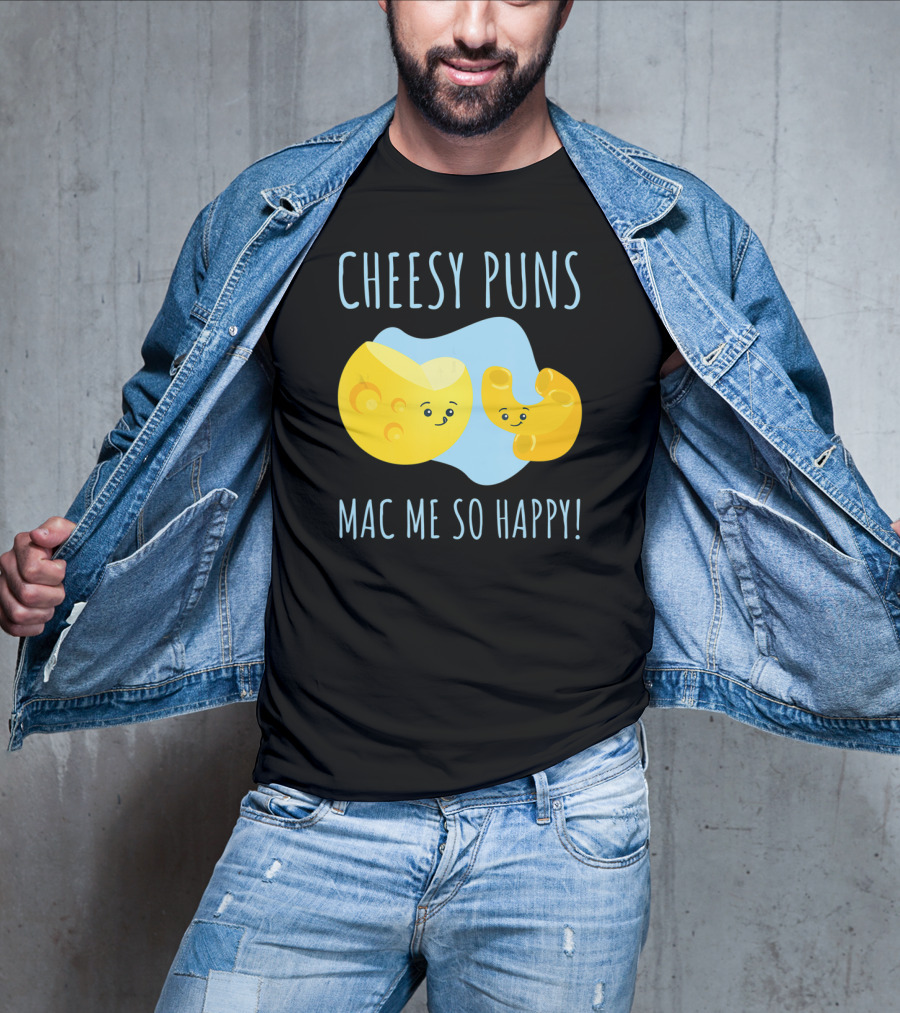 Cheesy Puns Mac Me So Happy Mac Cheese Pun Funny Cheesy T-Shirt