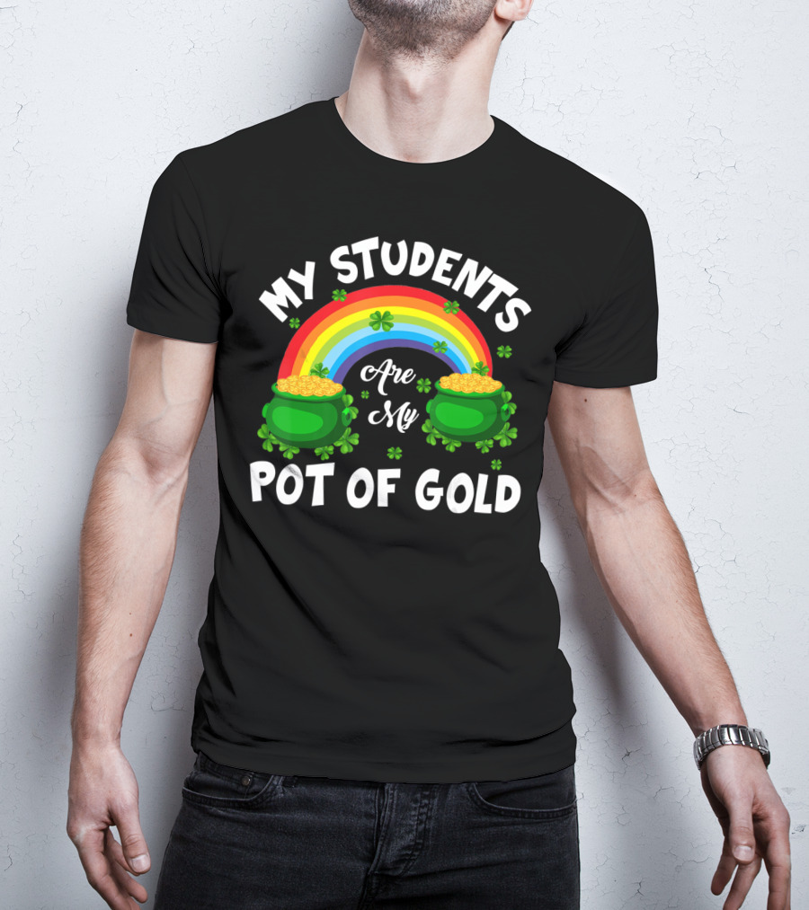 My Students Are My Pot Of Gold Rainbow Clover T-Shirt