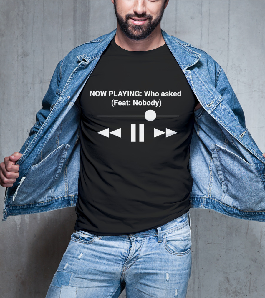 NOW PLAYING Who Asked Feat Nobody Music Player Control Symbols T-Shirt