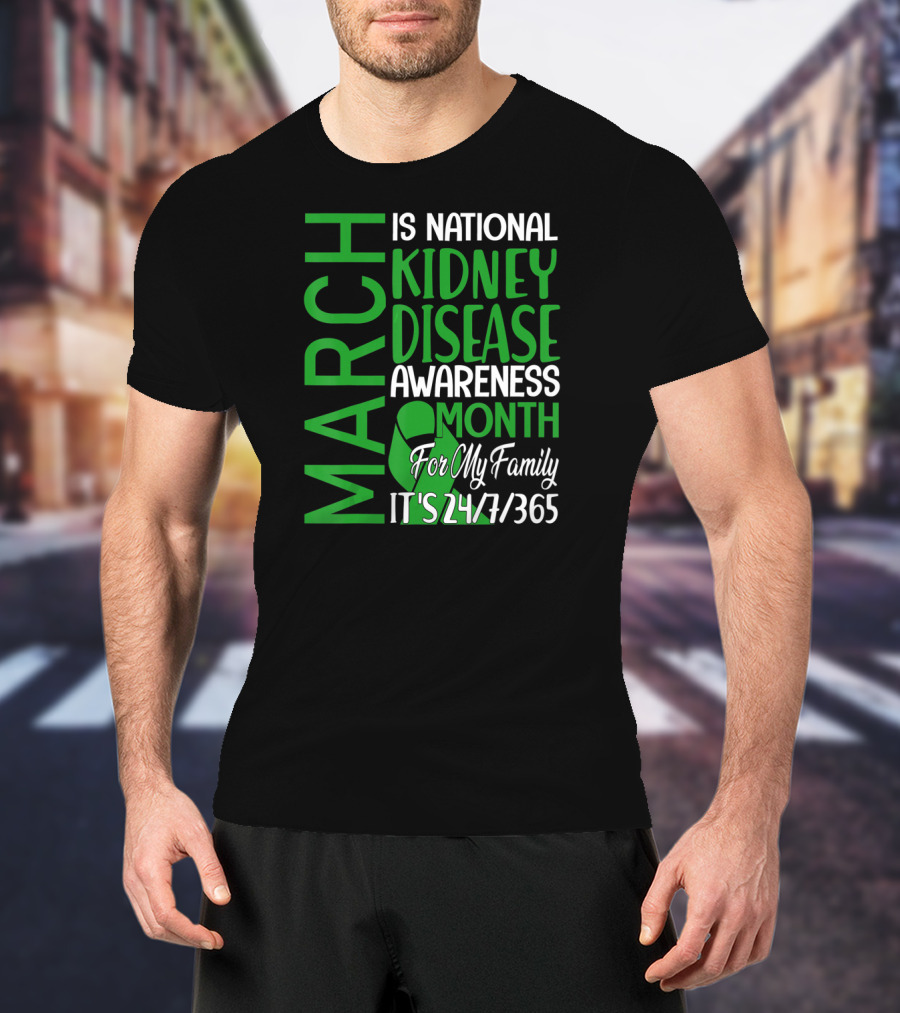 March Is National Kidney Disease Awareness Month For My Family It's 24/7/365 T-Shirt