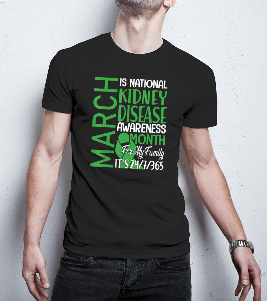 March Is National Kidney Disease Awareness Month For My Family It's 24/7/365 T-Shirt