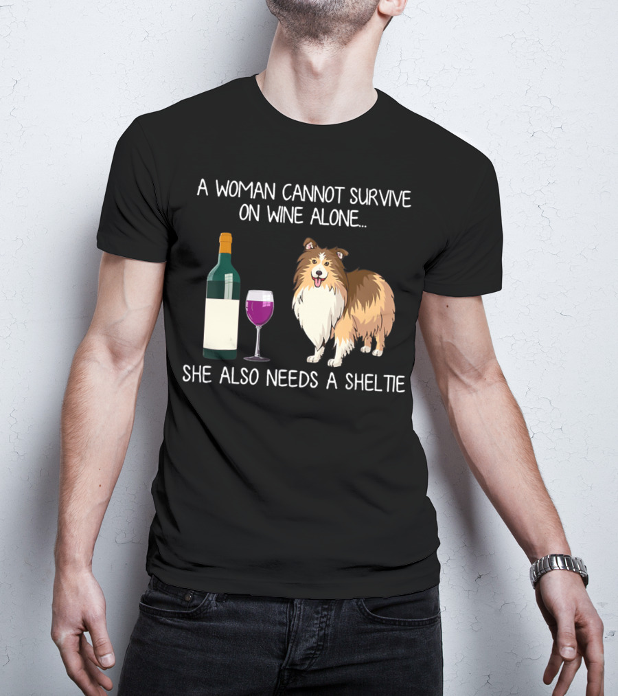 A Woman Cannot Survive On Wine Alone She Also Needs A Sheltie T-Shirt