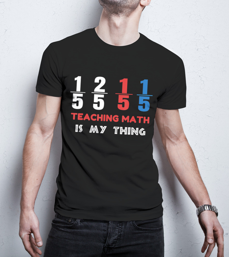 1 5 2 5 1 5 1 5 Teaching Math Is My Thing T-Shirt