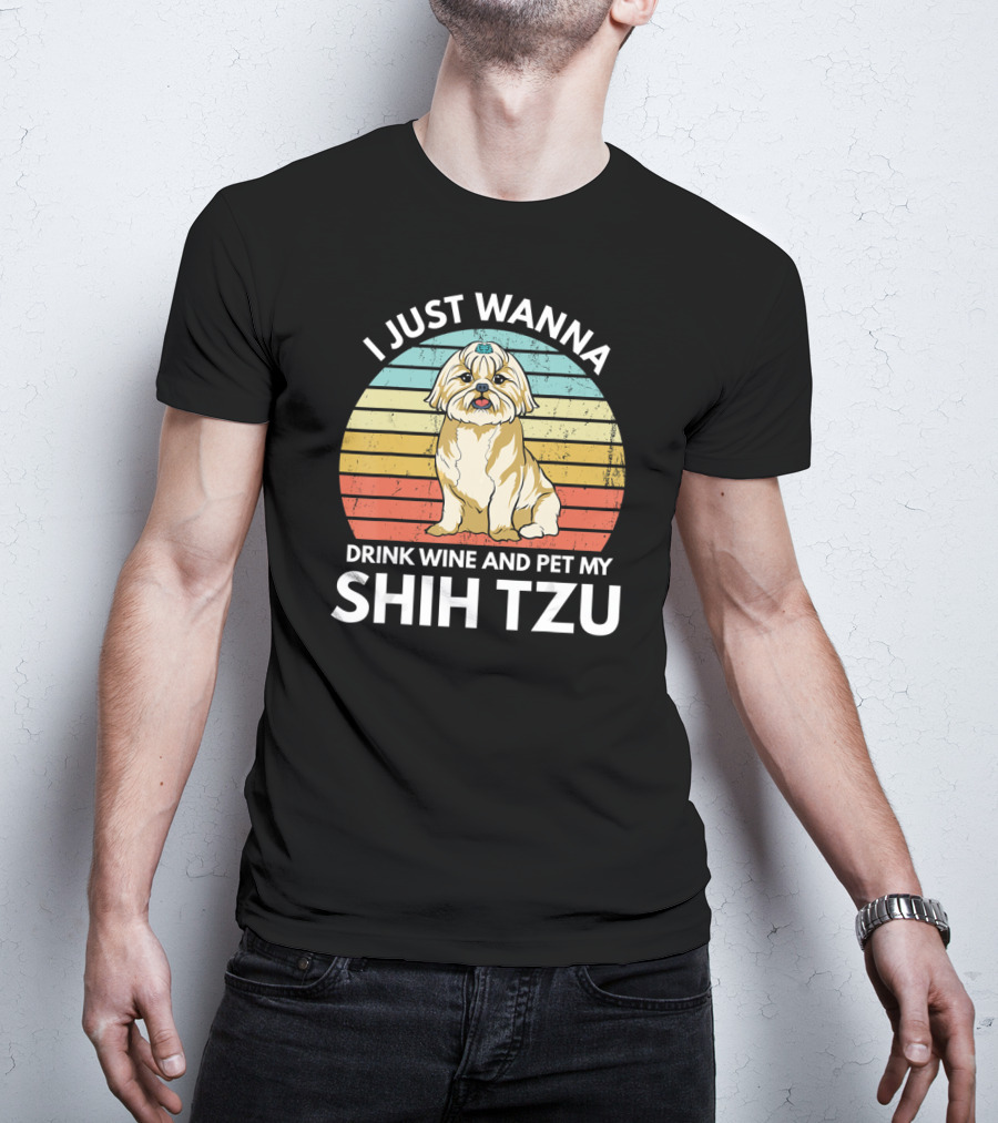 I Just Wanna Drink Wine And Pet My Shih Tzu T-Shirt