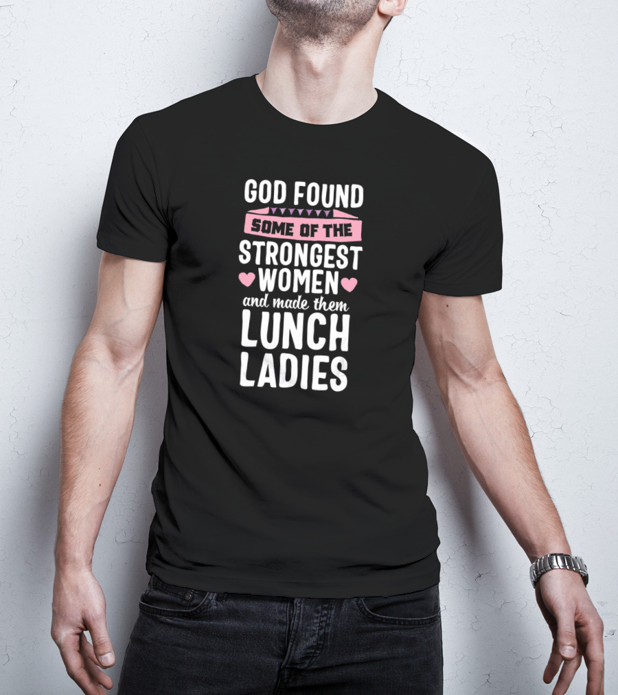 God Found Some Of The Strongest Women And Made Them Lunch Ladies T-Shirt