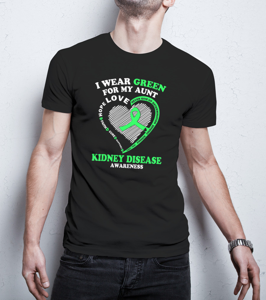 I Wear Green For My Aunt Love Hope Faith Cure Support Strength Courage Kidney Disease Awareness T-Shirt