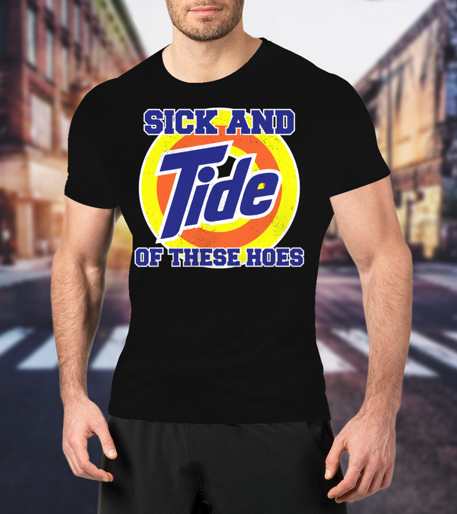 Sick And Tide Of These Hoes T-Shirt
