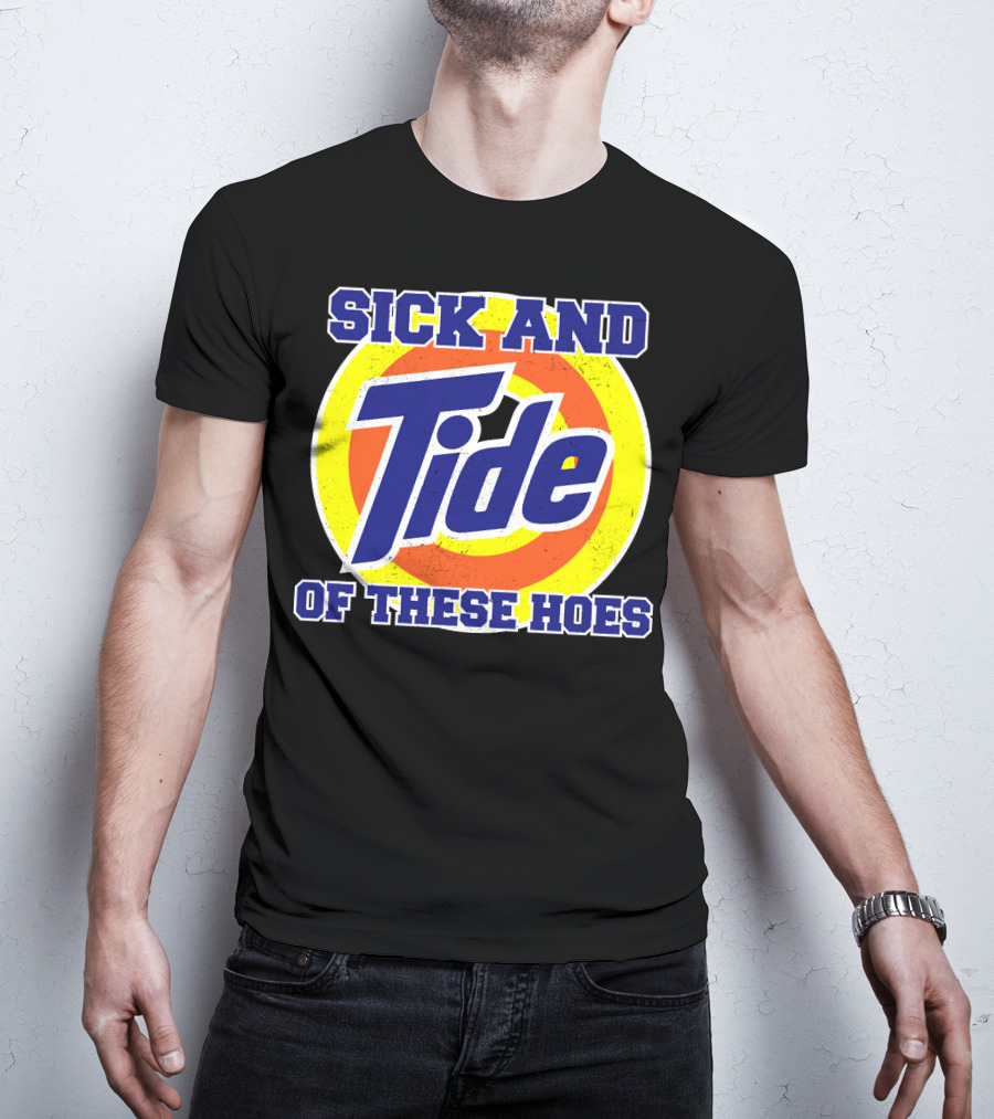 Sick And Tide Of These Hoes T-Shirt