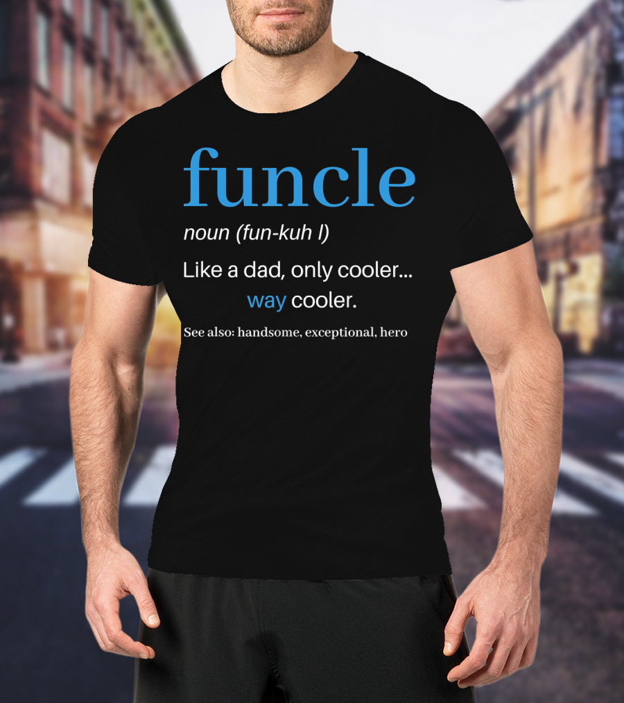 Funcle Noun Fun Kuh Like A Dad Only Cooler Way Cooler Handsome Exceptional Hero T-Shirt