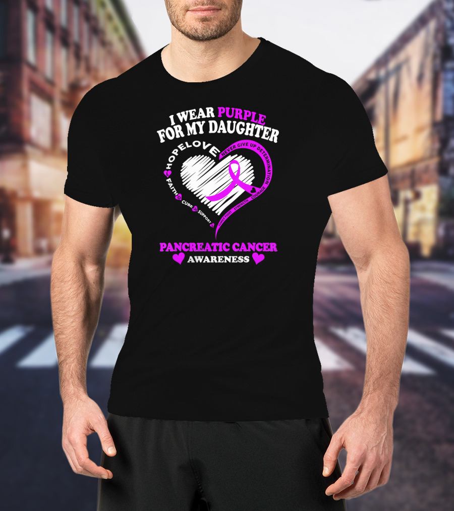 I Wear Purple For My Daughter Pancreatic Cancer Awareness Hope Love Strength Courage Faith Cure Support T-Shirt