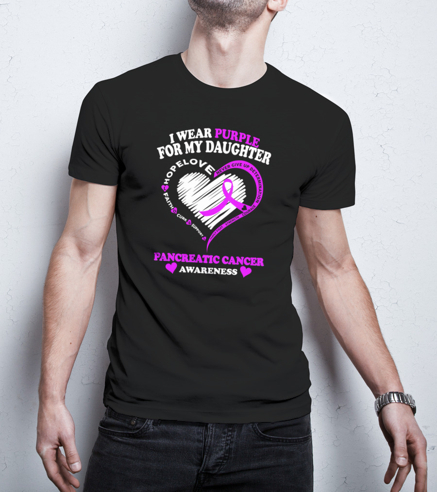 I Wear Purple For My Daughter Pancreatic Cancer Awareness Hope Love Strength Courage Faith Cure Support T-Shirt