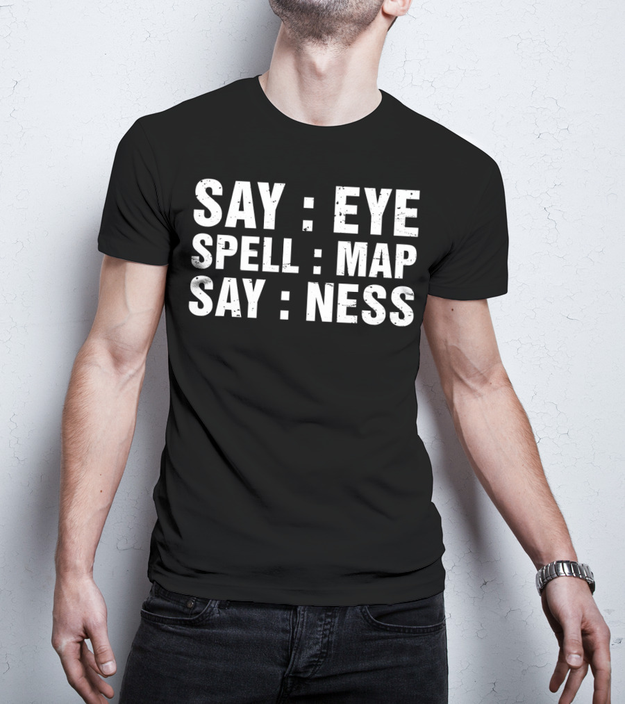 Say Eye Spell Map Say Ness Prankster Humor Joke T-Shirt