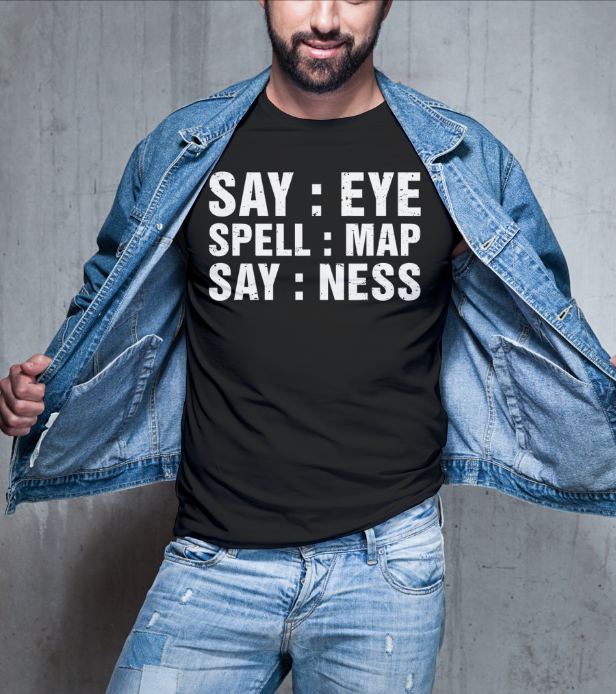 Say Eye Spell Map Say Ness Prankster Humor Joke T-Shirt