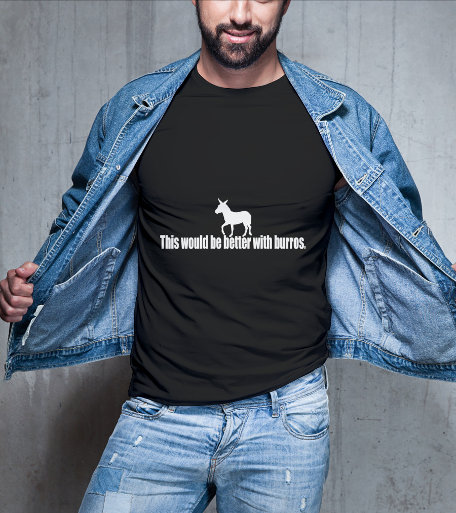 This Would Be Better With Burros Donkey T-Shirt