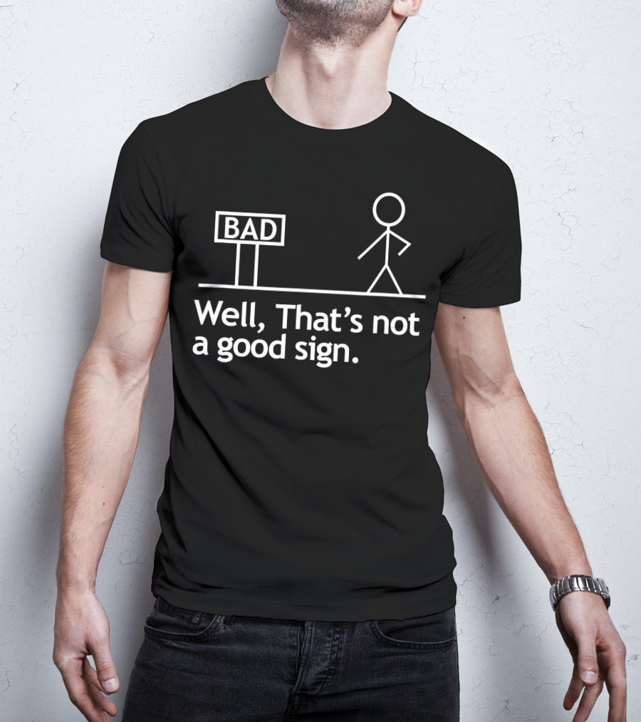 Well That's Not A Good Sign Stick Figure Bad Sign Humor T-Shirt