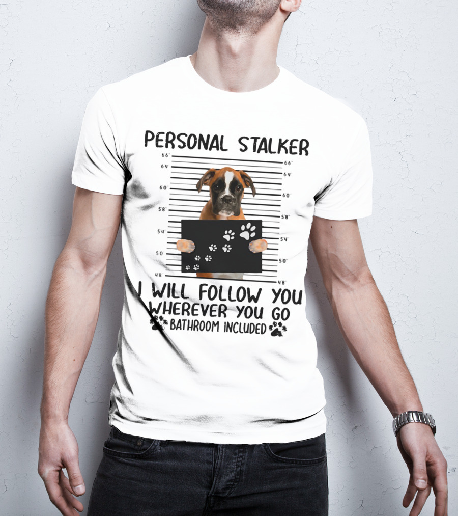 Personal Stalker Boxer I Will Follow You Wherever You Go Bathroom Included T-Shirt