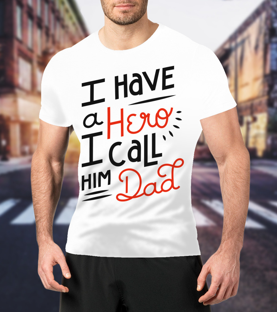 I Have A Hero I Call Him Dad T-Shirt