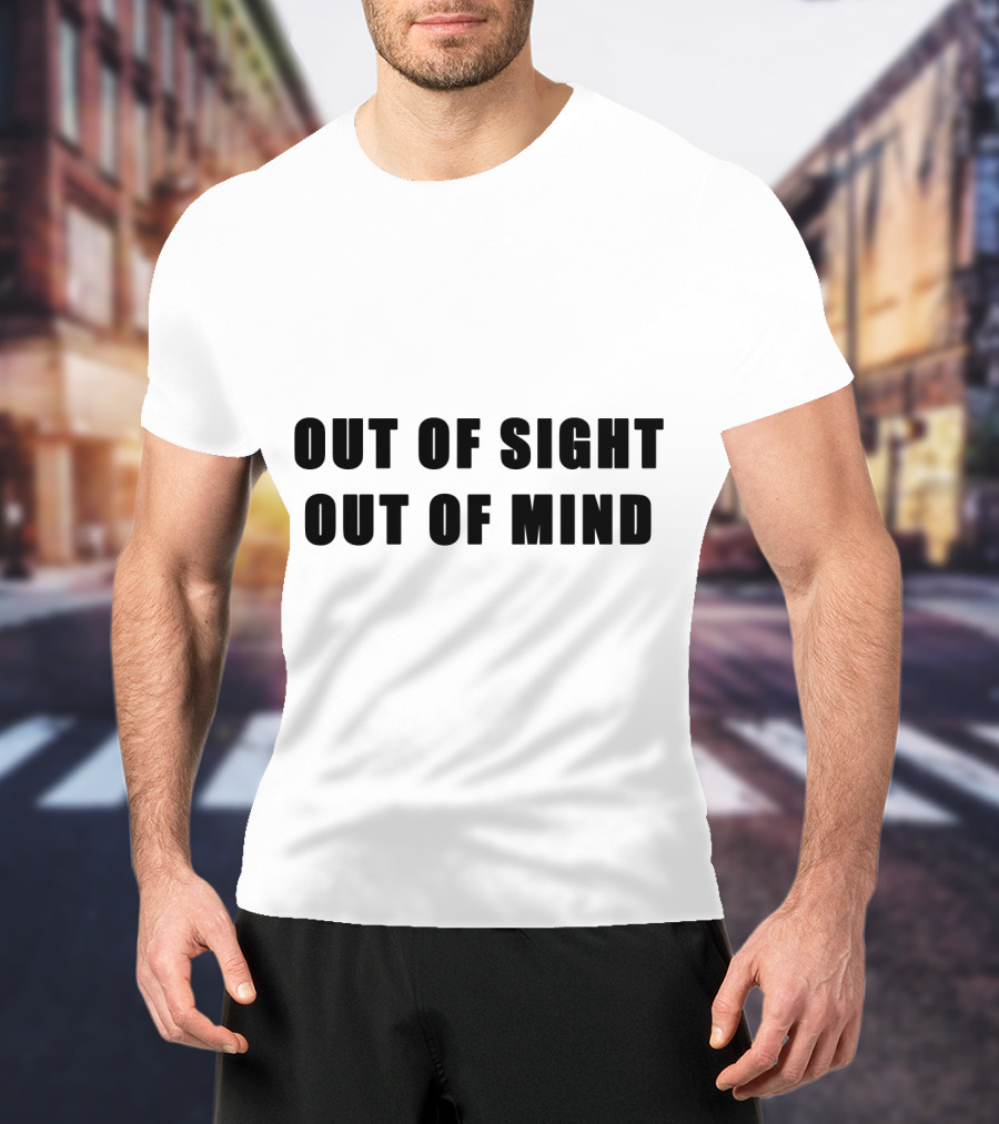 Out Of Sight Out Of Mind T-Shirt
