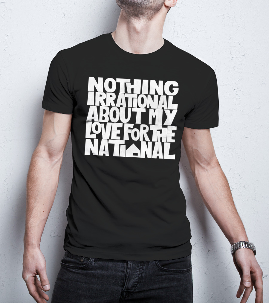 Nothing Irrational About My Love For The National T-Shirt