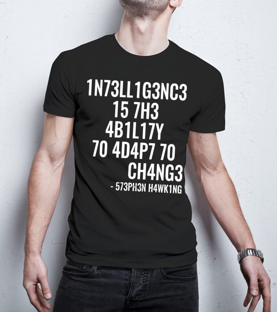 1N73LL1G3NC3 15 7H3 4B1L17Y 70 4D4P7 70 CH4NG3 - 573PH3N H4WK1NG T-Shirt