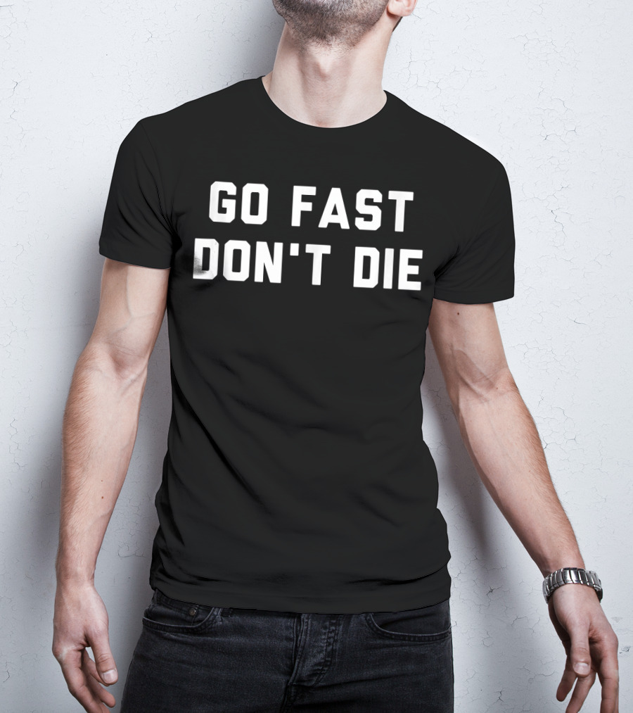 Go Fast Don't Die T-Shirt