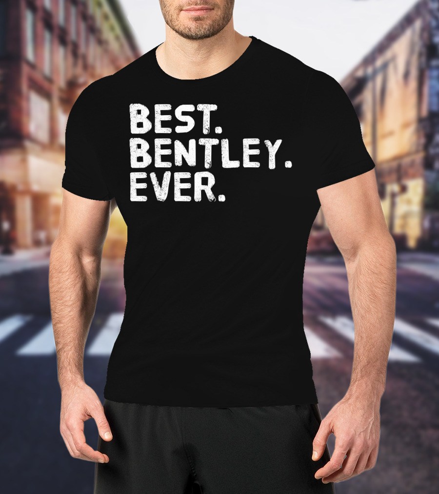 BEST BENTLEY EVER T-Shirt
