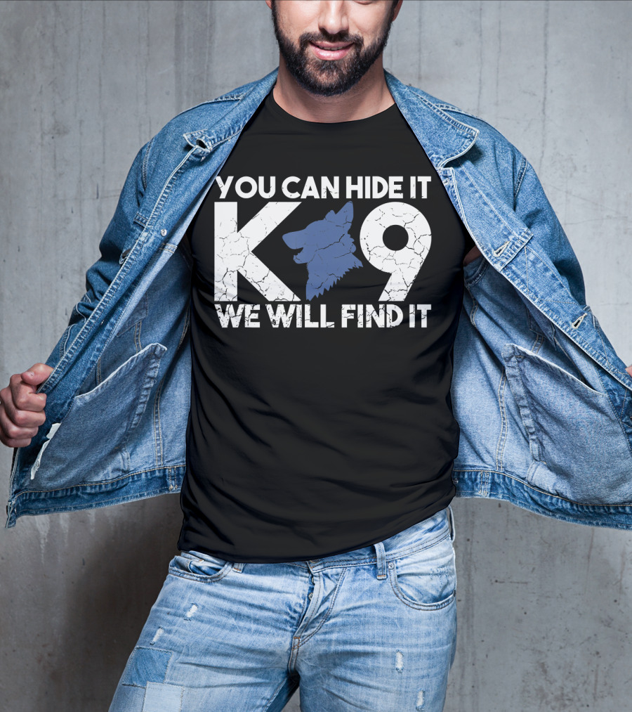K9 You Can Hide It We Will Find It Police Dog T-Shirt