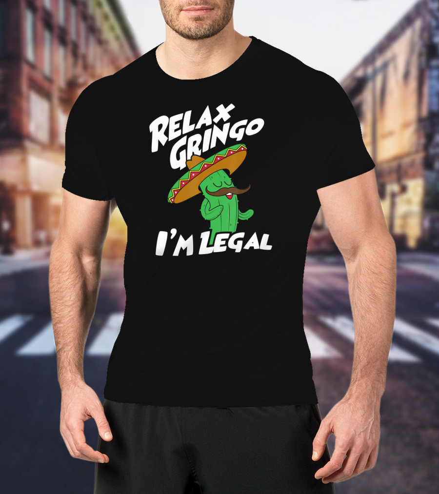 Relax Gringo I'm Legal Funny Mexican Cactus Wearing Sombrero T-Shirt