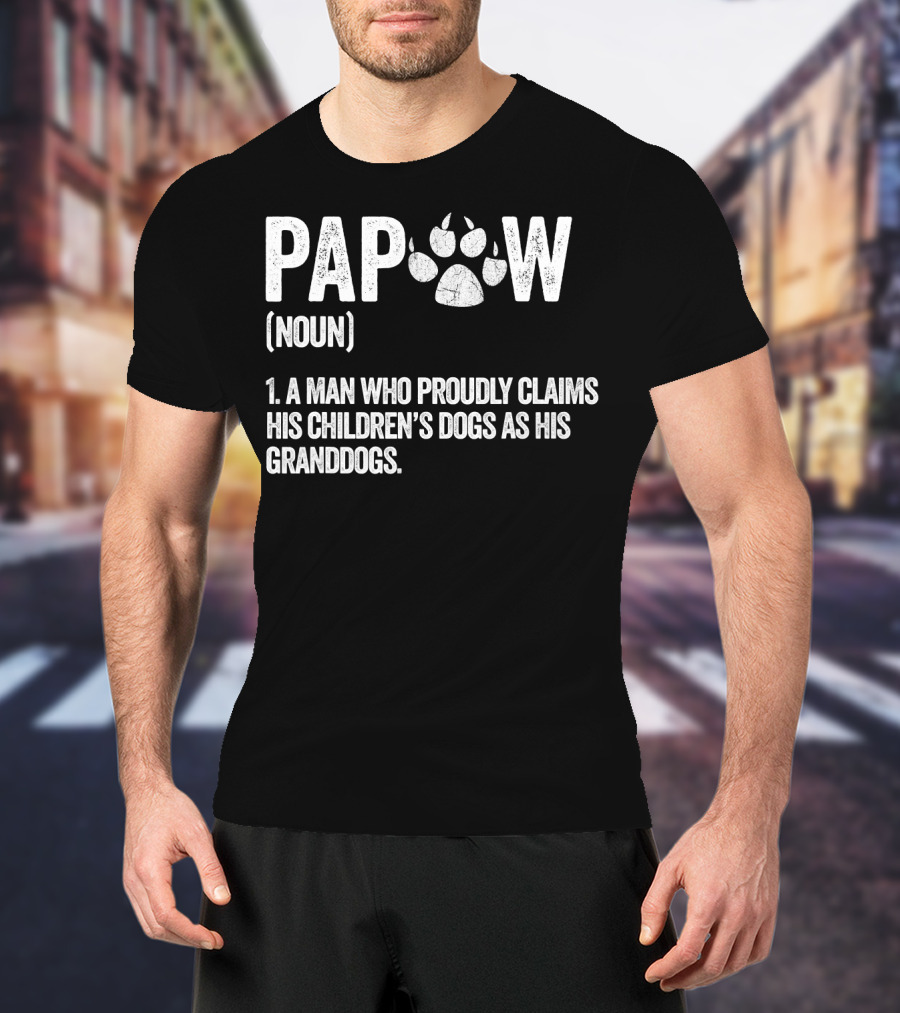 Papaw Noun A Man Who Proudly Claims His Children's Dogs As His Granddogs Funny Best Dog Grandpa Ever T-Shirt