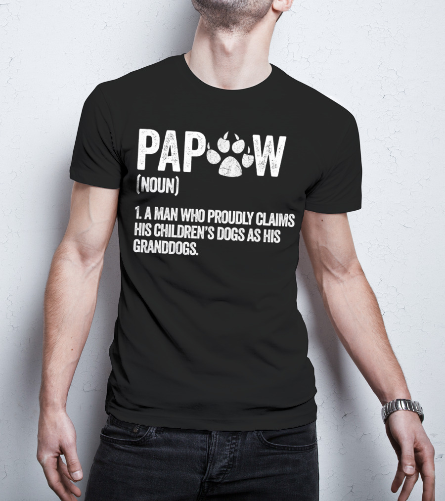 Papaw Noun A Man Who Proudly Claims His Children's Dogs As His Granddogs Funny Best Dog Grandpa Ever T-Shirt
