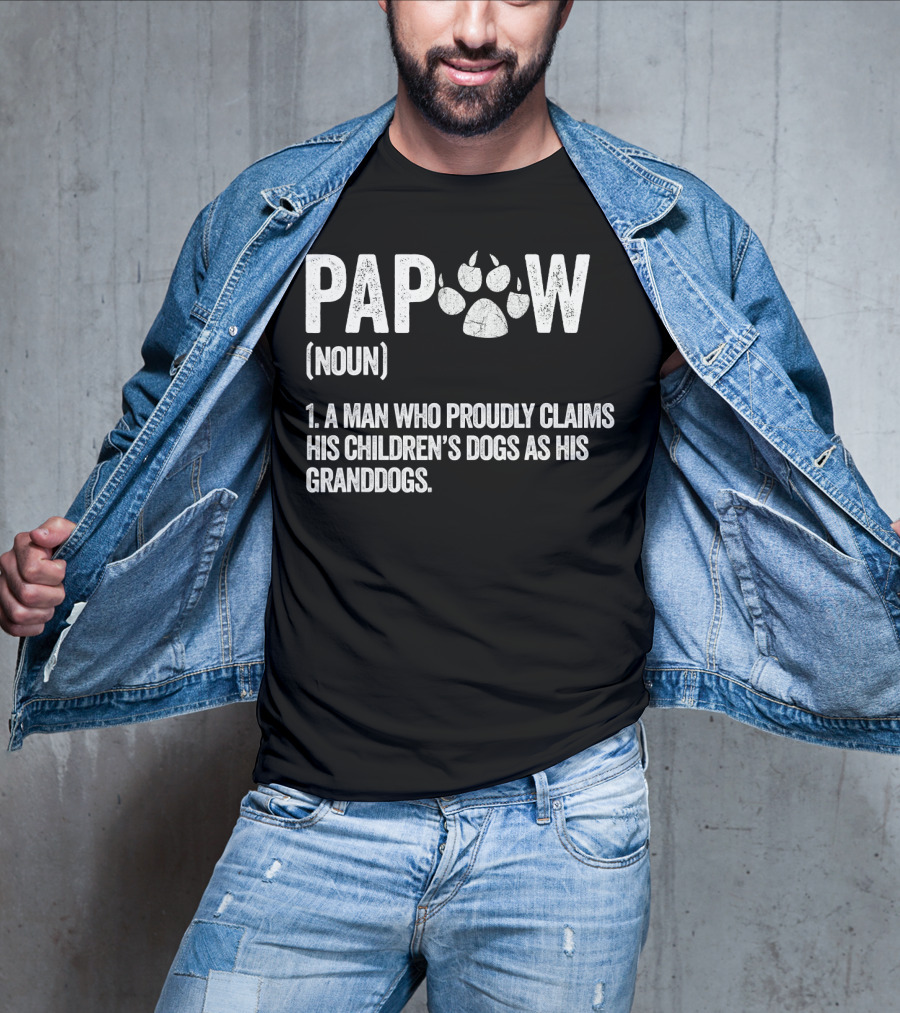 Papaw Noun A Man Who Proudly Claims His Children's Dogs As His Granddogs Funny Best Dog Grandpa Ever T-Shirt
