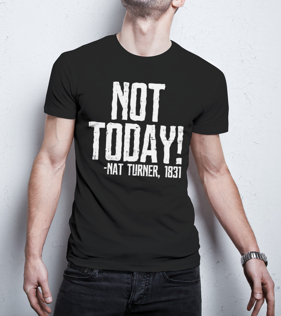 Not Today Nat Turner 1831 Black History Protest T-Shirt