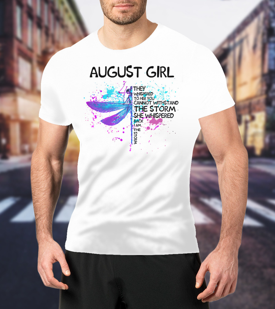August Girl They Whispered To Her You Cannot Withstand The Storm She Whispered Back I Am The Storm T-Shirt