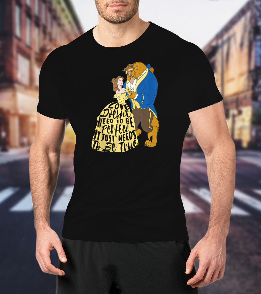 Disney Beauty And The Beast Love Doesn't Need To Be Perfect It Just Needs To Be True T-Shirt