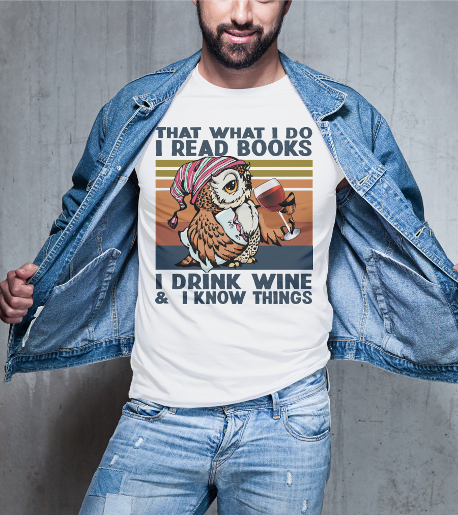 That What I Do I Read Books I Drink Wine And I Know Things Owl T-Shirt