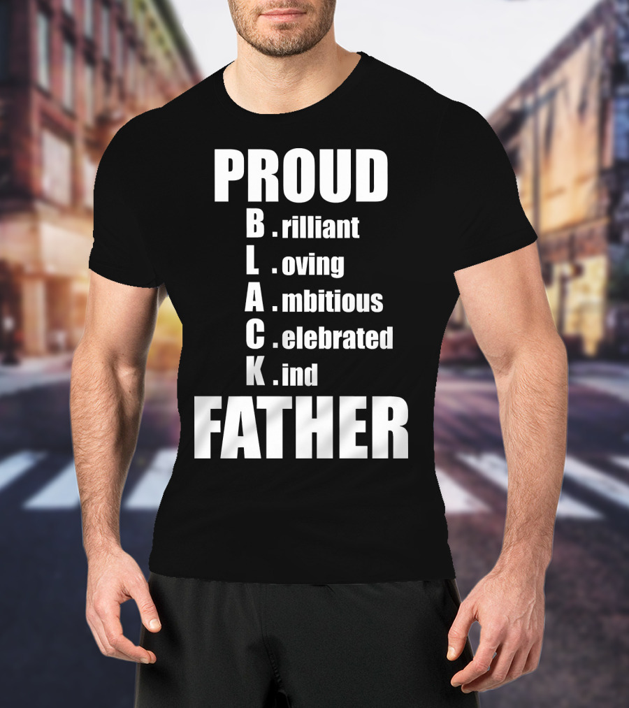 PROUD BLACK FATHER Brilliant Loving Ambitious Celebrated Kind T-Shirt