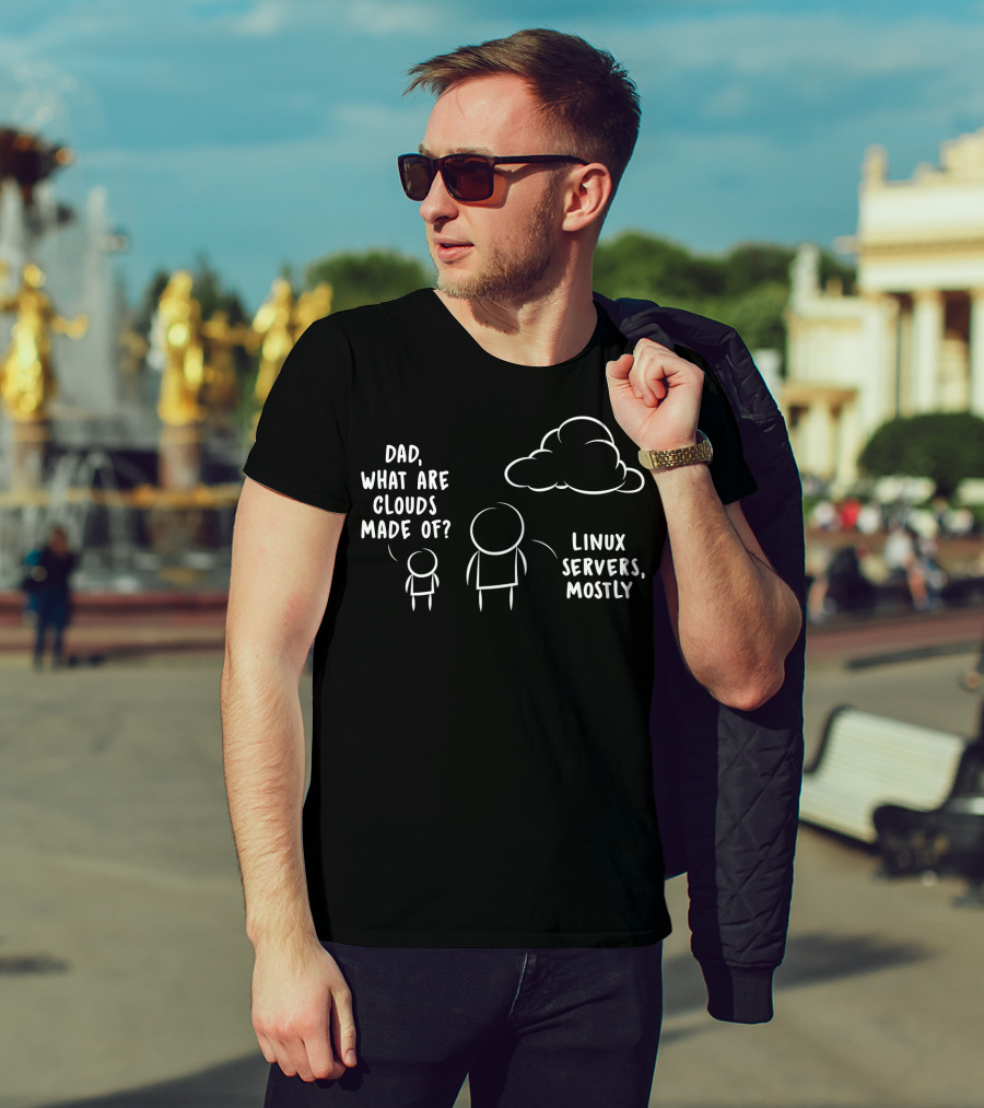 Dad What Are Clouds Made Of Linux Servers Mostly Funny Programmer Software Developer T-Shirt