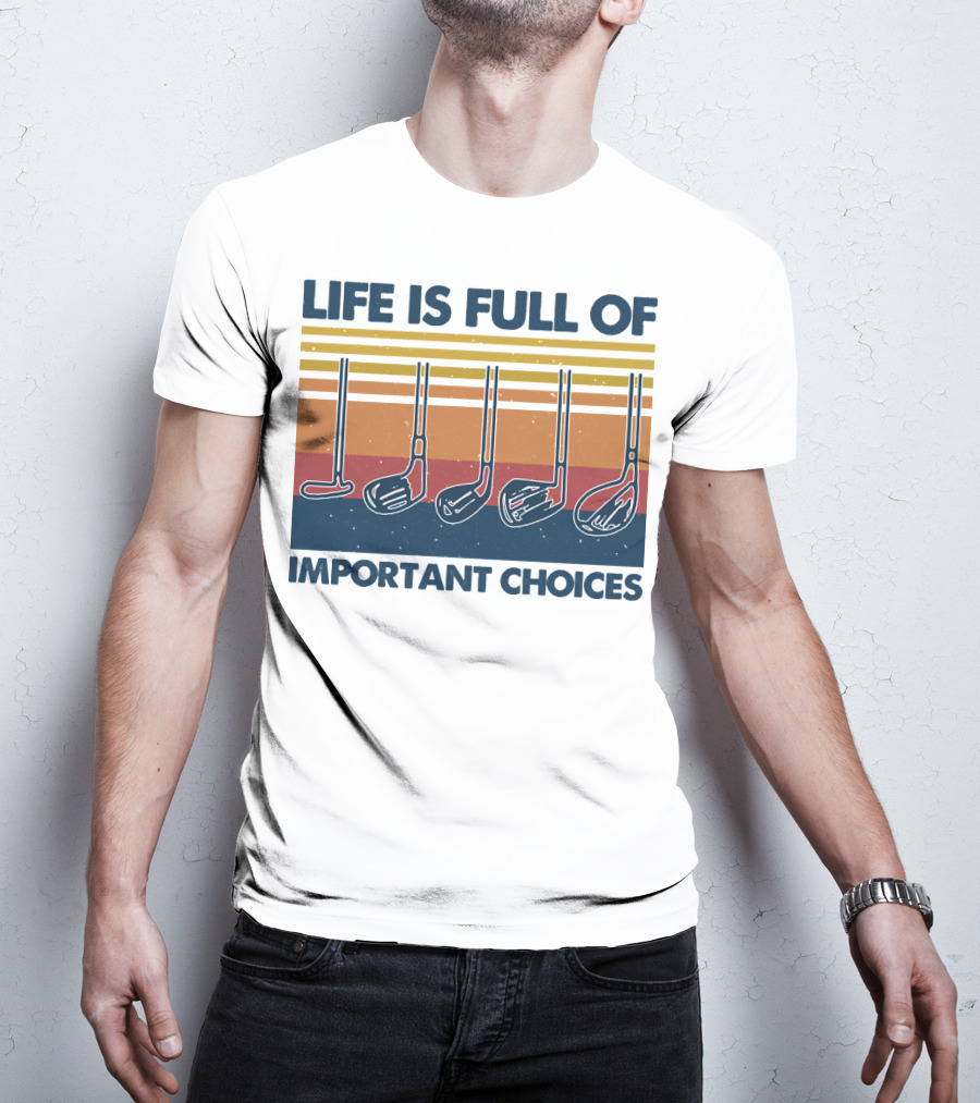 Life Is Full Of Important Golf Choices T-Shirt