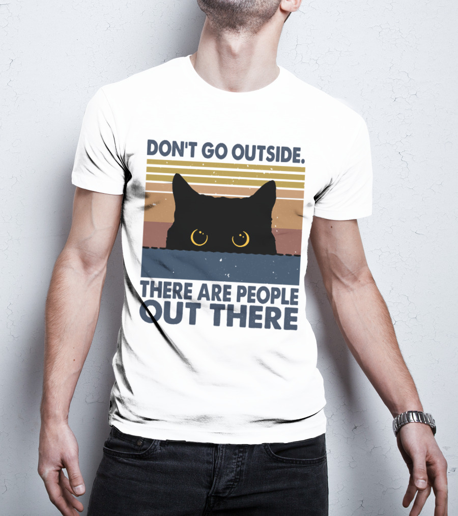Don't Go Outside There Are People Out There Cat T-Shirt