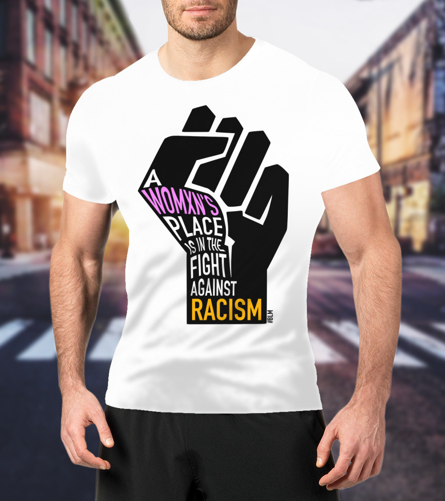 A Womxn's Place Is In The Fight Against Racism #BLM T-Shirt