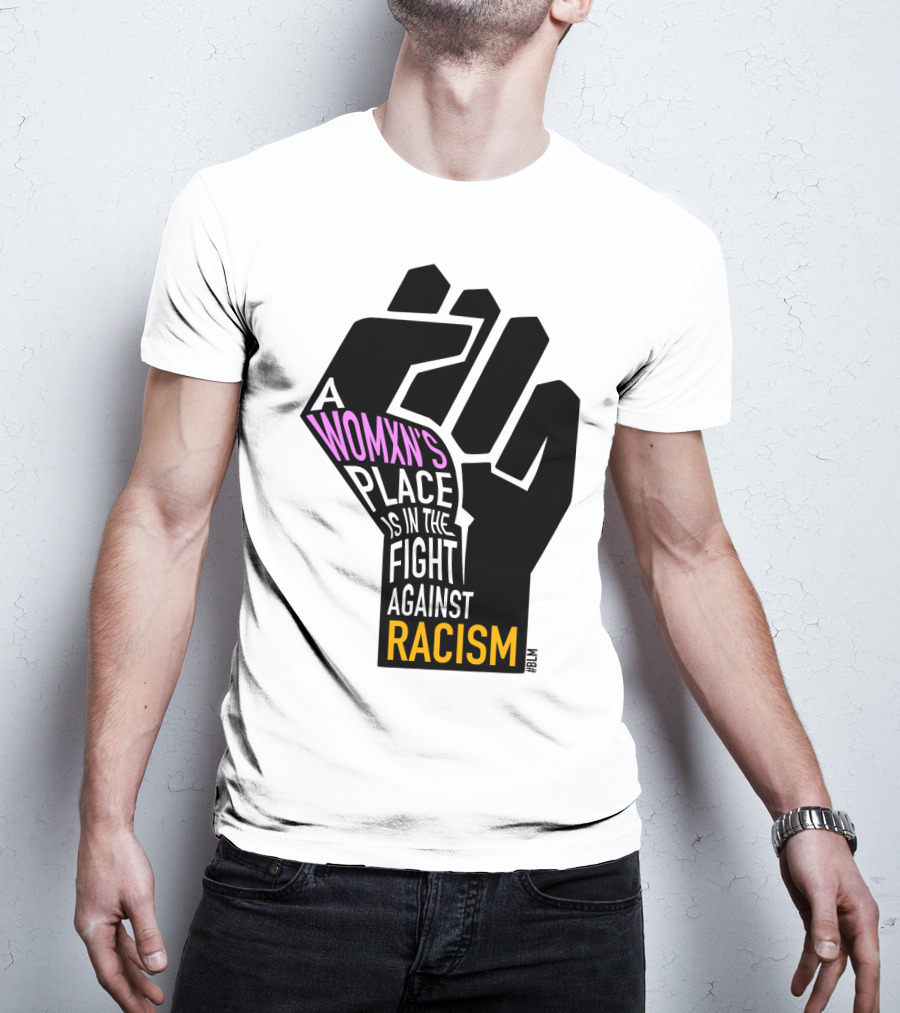 A Womxn's Place Is In The Fight Against Racism #BLM T-Shirt