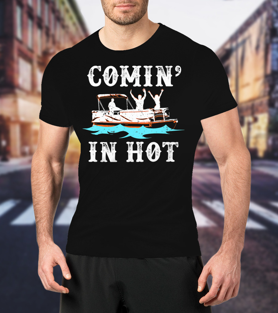 Comin In Hot Pontoon Boat River Fun Adventure T-Shirt
