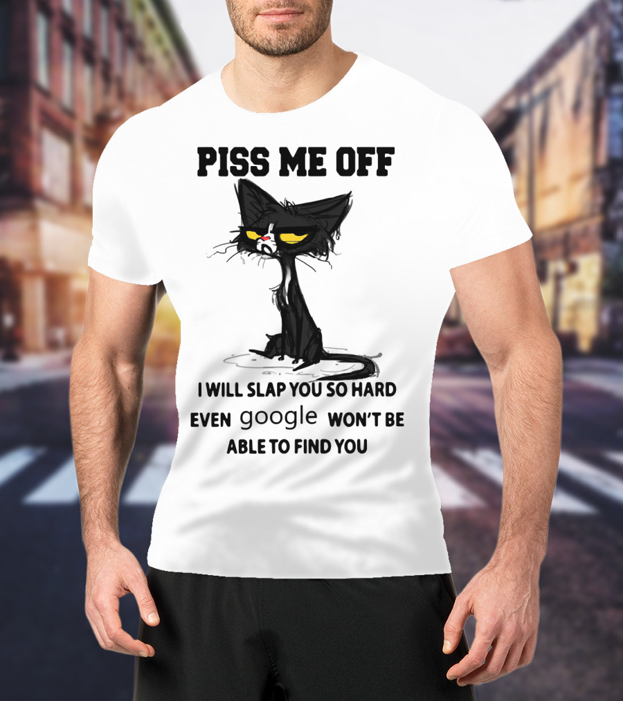 Piss Me Off Black Cat I Will Slap You So Hard Even Google Won't Be Able To Find You T-Shirt