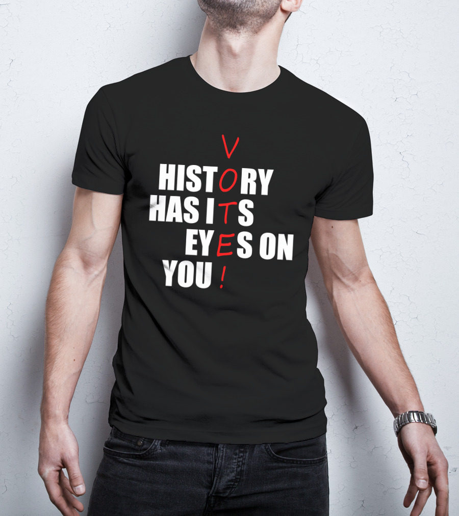 History Has Its Eyes On You Vote T-Shirt