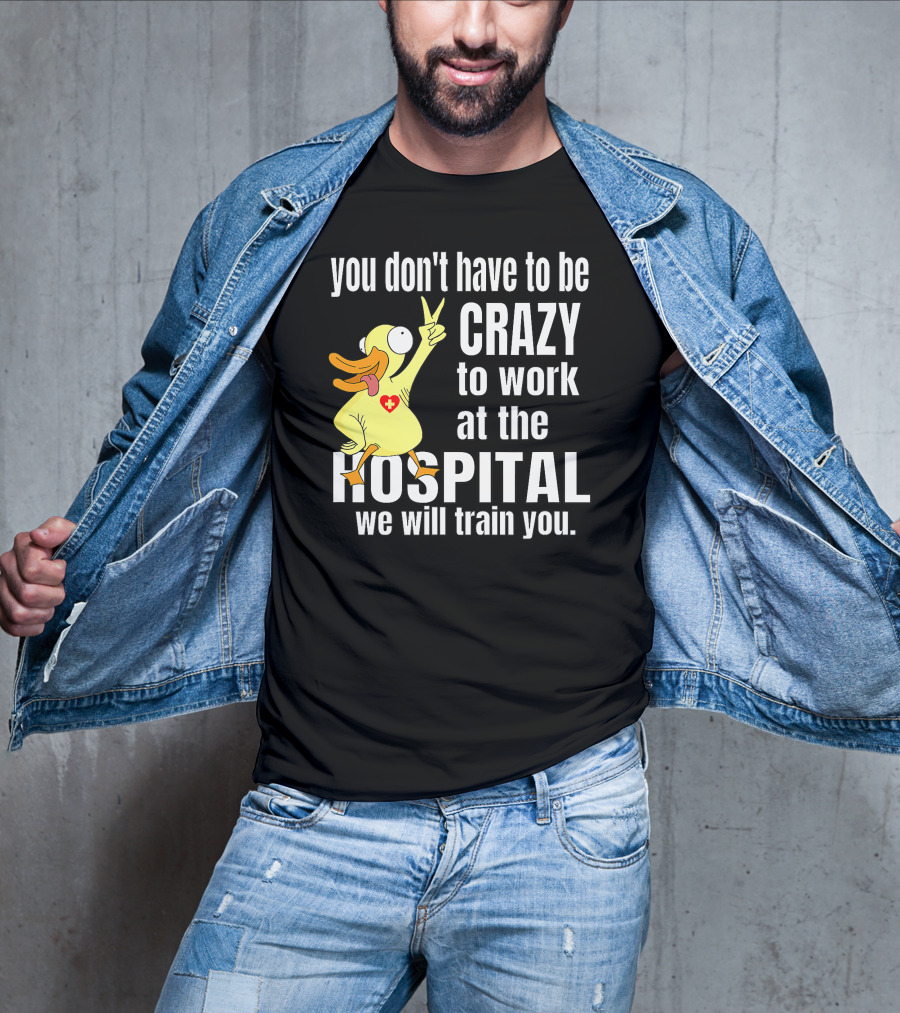 You Don't Have To Be Crazy To Work At The Hospital We Will Train You Healthcare Hero T-Shirt